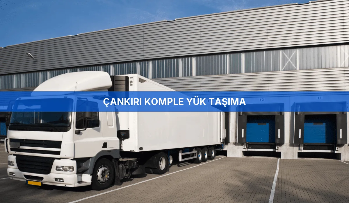 Çankırı Komple Yük Taşıma